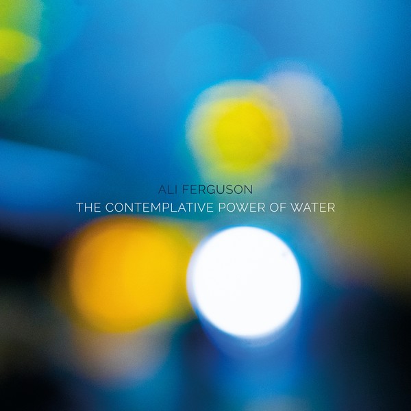 Ali Ferguson - The Contemplative Power Of Water (2022)